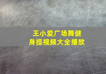 王小爱广场舞健身操视频大全播放