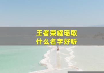 王者荣耀瑶取什么名字好听