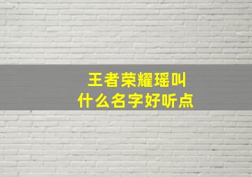 王者荣耀瑶叫什么名字好听点