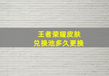 王者荣耀皮肤兑换池多久更换