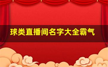 球类直播间名字大全霸气