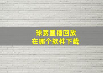 球赛直播回放在哪个软件下载