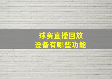 球赛直播回放设备有哪些功能