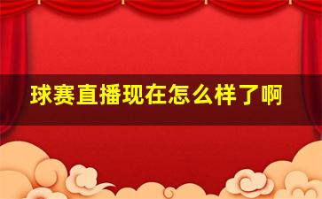 球赛直播现在怎么样了啊