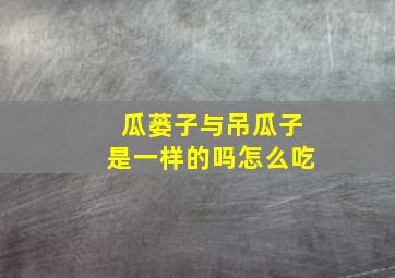 瓜蒌子与吊瓜子是一样的吗怎么吃