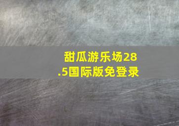 甜瓜游乐场28.5国际版免登录