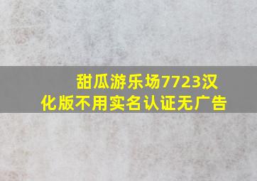 甜瓜游乐场7723汉化版不用实名认证无广告