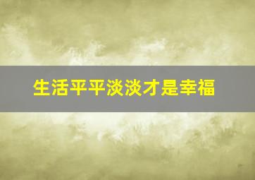 生活平平淡淡才是幸福