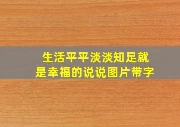 生活平平淡淡知足就是幸福的说说图片带字