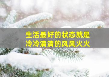 生活最好的状态就是冷冷清清的风风火火