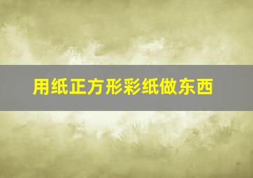 用纸正方形彩纸做东西