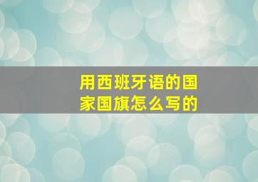 用西班牙语的国家国旗怎么写的