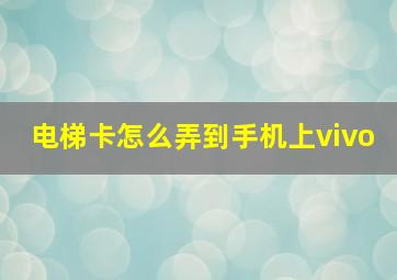 电梯卡怎么弄到手机上vivo