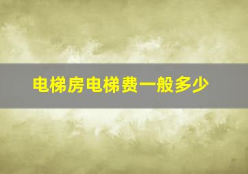 电梯房电梯费一般多少