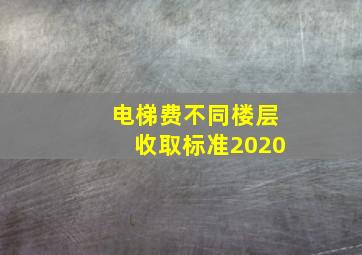 电梯费不同楼层收取标准2020