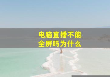 电脑直播不能全屏吗为什么