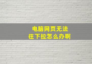 电脑网页无法往下拉怎么办啊