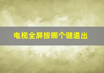 电视全屏按哪个键退出