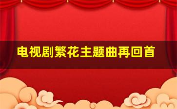 电视剧繁花主题曲再回首