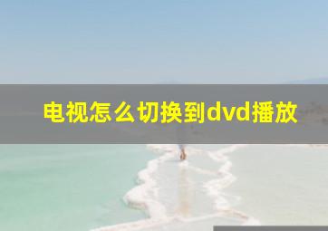 电视怎么切换到dvd播放