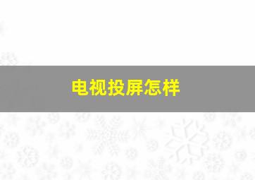 电视投屏怎样