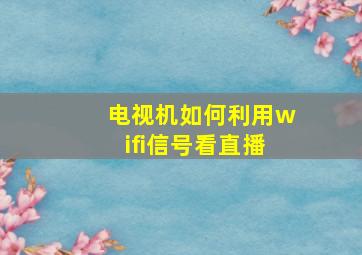 电视机如何利用wifi信号看直播