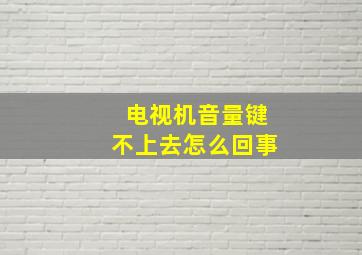 电视机音量键不上去怎么回事