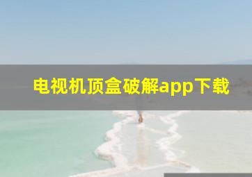 电视机顶盒破解app下载