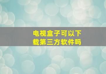 电视盒子可以下载第三方软件吗