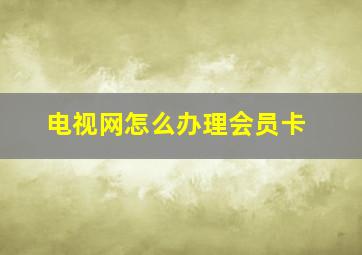 电视网怎么办理会员卡