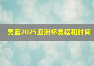 男篮2025亚洲杯赛程和时间