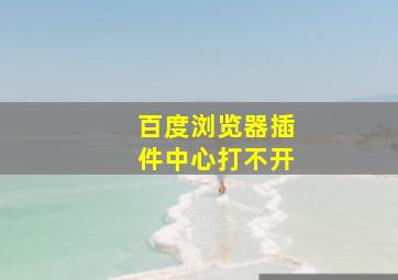 百度浏览器插件中心打不开