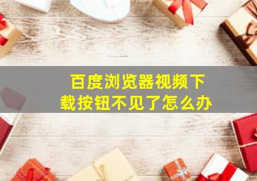 百度浏览器视频下载按钮不见了怎么办