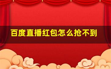 百度直播红包怎么抢不到