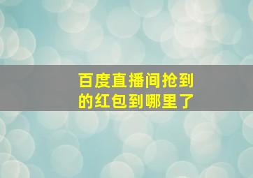 百度直播间抢到的红包到哪里了