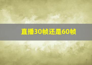 直播30帧还是60帧