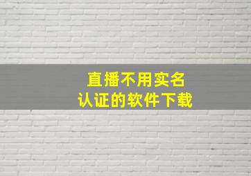 直播不用实名认证的软件下载