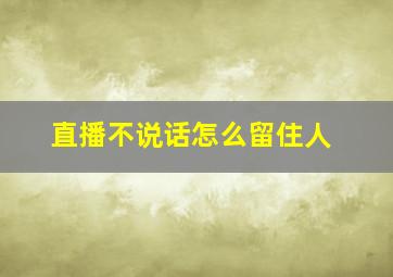 直播不说话怎么留住人