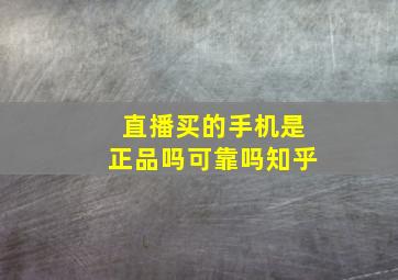 直播买的手机是正品吗可靠吗知乎