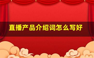 直播产品介绍词怎么写好