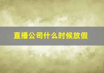 直播公司什么时候放假