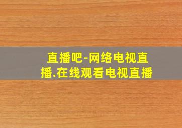 直播吧-网络电视直播.在线观看电视直播