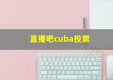 直播吧cuba投票