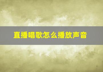 直播唱歌怎么播放声音