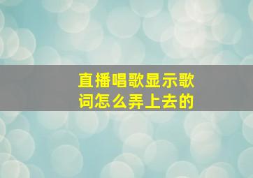 直播唱歌显示歌词怎么弄上去的