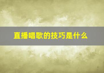 直播唱歌的技巧是什么