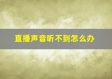 直播声音听不到怎么办