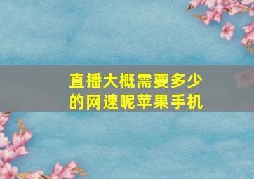 直播大概需要多少的网速呢苹果手机