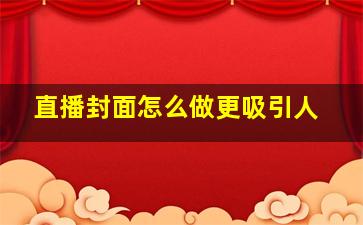 直播封面怎么做更吸引人