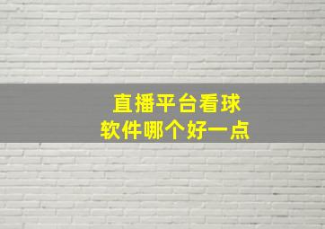 直播平台看球软件哪个好一点